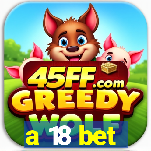 a 18 bet